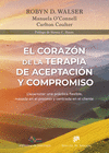 CORAZN DE LA TERAPIA DE ACEPTACIN Y COMPROMISO. DESARROLLAR UNA PRCTICA FLEXIBLE, BASADA EN EL PROCESO Y CENTRADA EN EL CLIENTE, CON LA TERAPIA DE 