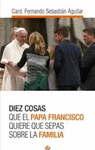 DIEZ COSAS QUE EL PAPA QUIERE QUE SEPAS SOBRE LA FAMILIA